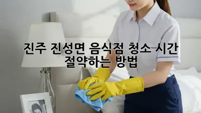진주 진성면 음식점 청소, 시간 절약하는 방법!