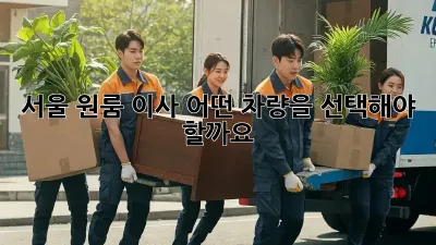 서울 원룸 이사, 어떤 차량을 선택해야 할까요?